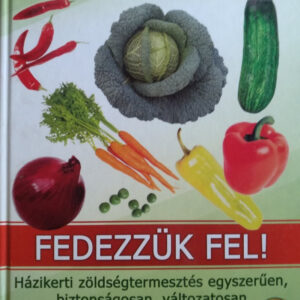 Fedezzük fel! - Házikerti zöldségtermesztés egyszerűen, biztonságosan, változatosan