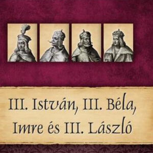III. István, III. Béla, Imre és III. László - Magyar királyok és uralkodók 7.