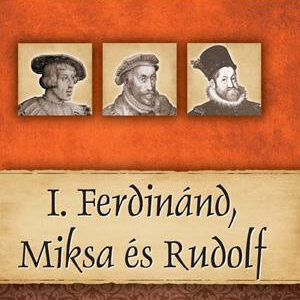 I. Ferdinánd, Miksa és Rudolf - Magyar királyok és uralkodók 15. /Szállítási sérült /