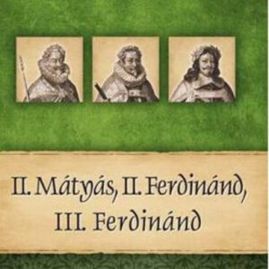 II. Mátyás, II. Ferdinánd, III. Ferdinánd - Magyar Királyok és uralkodók 16.