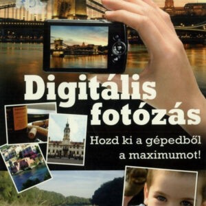 Digitális fotózás - Hozd ki a gépedből a maximumot!