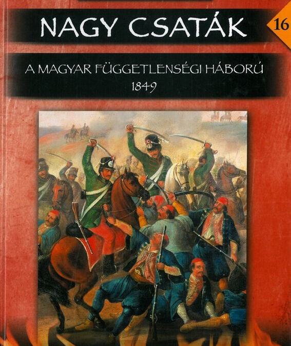 Nagy csaták 16 – A magyar függetlenségi háború 1849