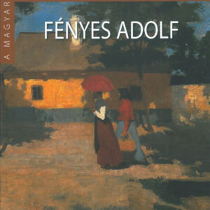 A magyar festészet mesterei: Fényes Adolf /szállítási sérült/