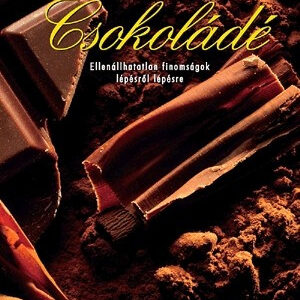 Csokoládé-ellenállhatatlan finomságok lépésről lépésre - KIEMELT AJÁNLAT!