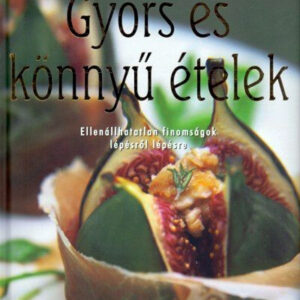 Gyors és könnyű ételek-ellenállhatatlan finomságok lépésről lépésre - KIEMELT AJÁNLAT!