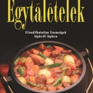 Egytálételek - Ellenállhatatlan finomságok lépésről lépésre