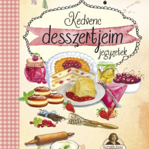 Kedvenc desszertjeim jegyzetek - Horváth Ilona receptekkel, spirálos