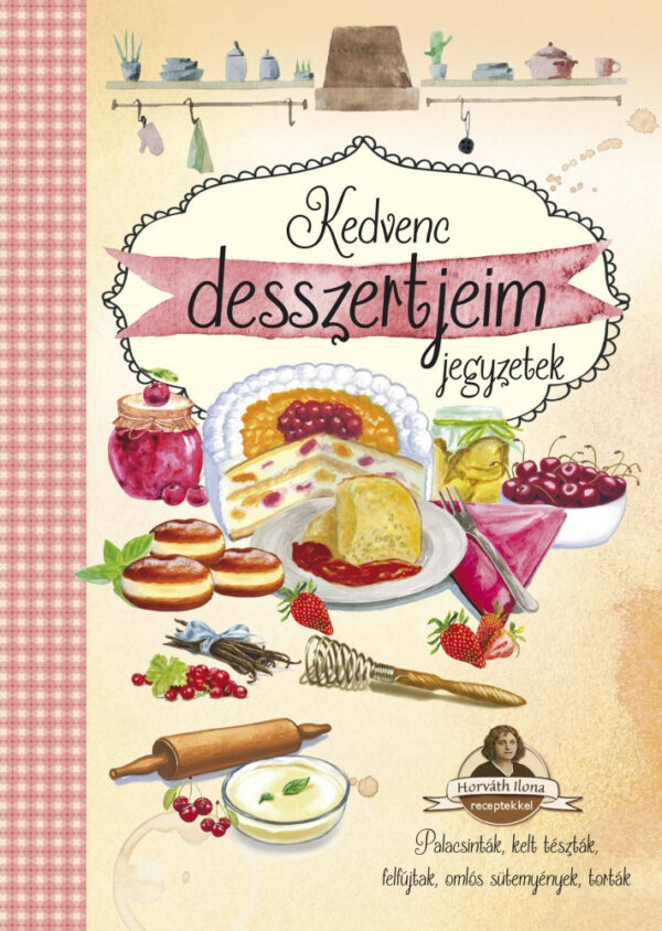 Kedvenc desszertjeim jegyzetek - Horváth Ilona receptekkel, spirálos