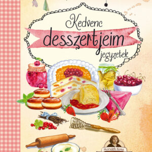 Kedvenc desszertjeim jegyzetek - Horváth Ilona receptekkel /új/