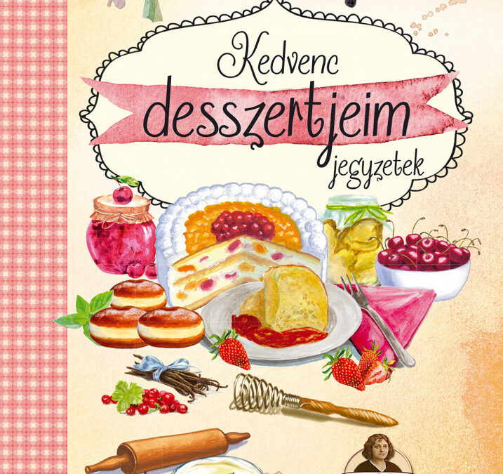 Kedvenc desszertjeim jegyzetek – Horváth Ilona receptekkel /új/