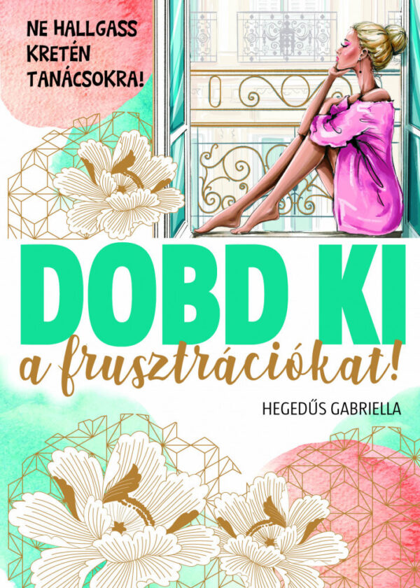 Dobd ki a frusztrációkat! - Ne hallgass kretén tanácsokra!