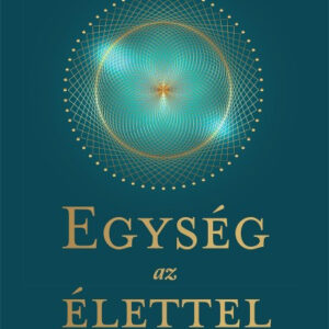 Egység az élettel - Ébredj egy új életre a most hatalmában