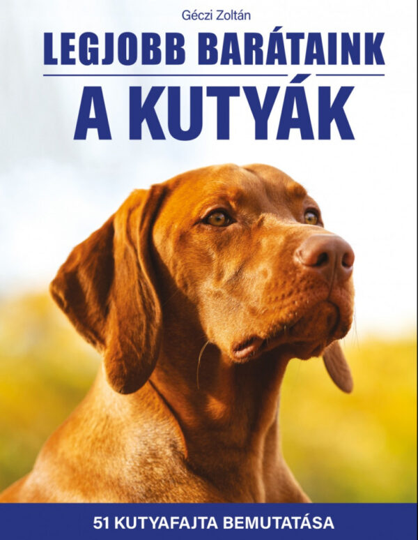 Legjobb barátaink a kutyák - 51 kutyafajta bemutatása