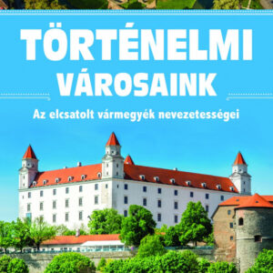 Történelmi városaink - Az elcsatolt vármegyék nevezetességei
