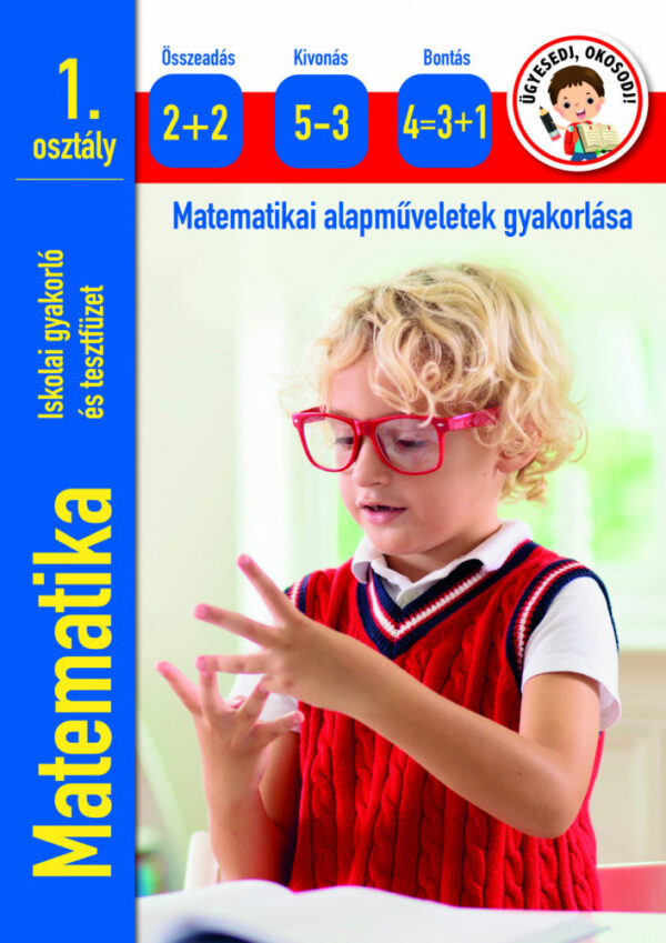 Ügyesedj, okosodj: Matematika 1.osztály - matematikai alapműveletek gyakorlása