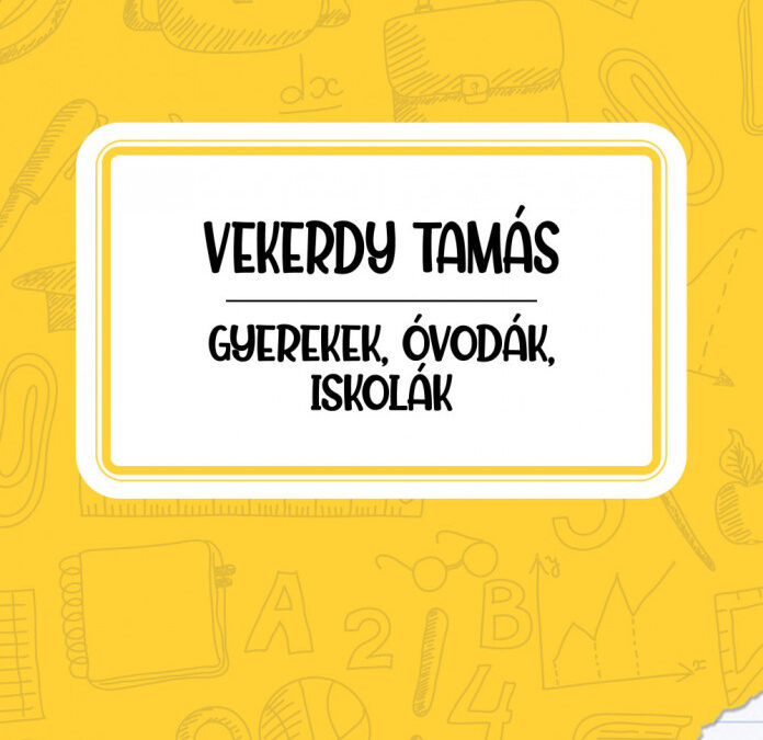 Vekerdy Tamás Gyerekek, Óvodák, Iskolák