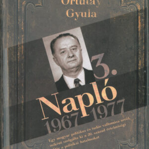 Napló 3. 1967-1977 - Egy magyar politikus és tudós vallomása arról,miként szolgálta ki a 20. század értelmiségei elitje a politikai hatalmakat.