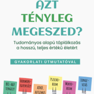 Szentgyörgyi Barbara - Azt tényleg megeszed? - Tudományos alapú táplálkozás a hosszú, teljes értékű életért
