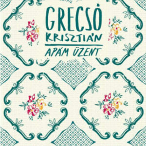 Grecsó Krisztián - Apám üzent